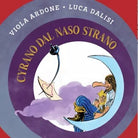 Cyrano dal naso strano di Viola Ardone E Luca Dalisi, Albe Edizioni