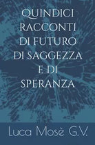 Quindici racconti di futuro di saggezza e di speranza di Luca Mos G v