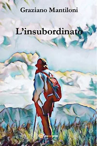 L’insubordinato di Graziano Mantiloni, 2021, Youcanprint