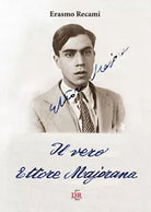 Il vero Ettore Majorana di Erasmo Recami