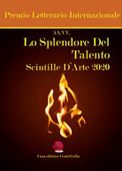 Lo splendore del talento. Scintille d’arte 2020. Premio Letterario Internazional