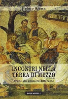Incontri nella Terra di mezzo Profili del pensiero differente di Primo Siena