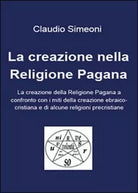 La creazione nella religione pagana - Claudio Simeoni, 2015, Youcanprint