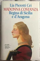 Madonna Costanza regina di Sicilia e d’Aragona di Lia Pierotti Cei, 1995, Arno