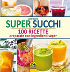Super succhi 100 ricette preparate con ingredienti super di Julie Morris