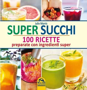Super succhi 100 ricette preparate con ingredienti super di Julie Morris