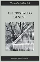 Un cristallo di neve di G. Maria Dal Fra, 2015, Universitas Studiorum