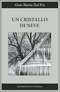 Un cristallo di neve di G. Maria Dal Fra, 2015, Universitas Studiorum