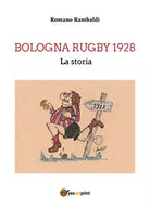 Bologna Rugby 1928. La storia di Romano Rambaldi, 2021, Youcanprint