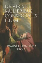 De Viris et Mulieribus Consecratis Ilium Uomini e Donne Da Troia di Elisabetta B