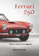 Ferrari 250 Genesi e Storia Di una Leggenda di Stelio Tommasi 2019 Indipende