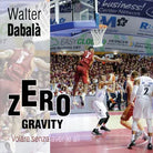 Zero Gravity Volare senza aver le ali - Walter Dabala, 2017, Youcanprint