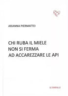 Chi ruba il miele non si ferma ad accarezzare le api di Arianna Piermattei, 201
