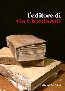 L’editore di via Chiodaroli di Emilio Aurilia, 2020, Youcanprint