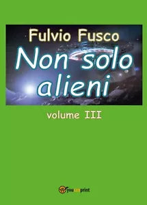 9788892633766Non solo alieni - vol. III di Fulvio Fusco, 2016, Youcanprint