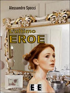 L’ultimo eroe di Spocci Alessandro, 2017, Eee - Edizioni Tripla E