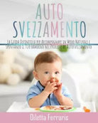 Autosvezzamento La Guida Definitiva per Accompagnare in Modo Naturale e Spontan