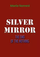 Silver Mirror. The End of the nothing di Mario Serroni, 2019, Youcanprint