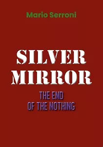 Silver Mirror. The End of the nothing di Mario Serroni, 2019, Youcanprint