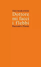 Dottore mi facci i flebbi. Racconti e poesie di Teo Maranesi, 2020, Youcanprin