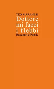 Dottore mi facci i flebbi. Racconti e poesie di Teo Maranesi, 2020, Youcanprin