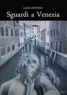 Sguardi a Venezia di Laura Delpino, 2020, Youcanprint