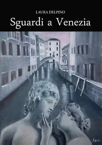 Sguardi a Venezia di Laura Delpino, 2020, Youcanprint