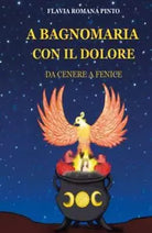 A bagnomaria con il dolore Da cenere a Fenice di Flavia Romana Pinto