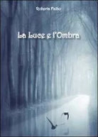 La luce e l’ombra di Roberta Falbo, 2011, Youcanprint