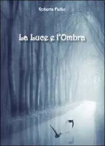 La luce e l’ombra di Roberta Falbo, 2011, Youcanprint