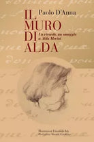 IL MURO DI ALDA un ricordo, un omaggio a Alda Merini di Paolo D’Anna, 2019