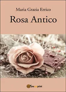 Rosa antico di M. Grazia Errico, 2016, Youcanprint