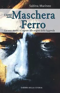 L’Uomo dalla maschera di ferro: La vera storia e il segreto alle origini della l