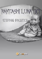 Fantasmi lunatici di Stefano Falotico, 2017, Youcanprint