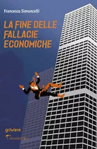 La fine delle fallacie economiche di Francesco Simoncelli, 2020, Goware
