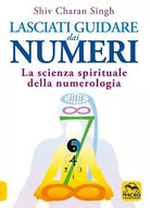 Lasciati guidare dai numeri La scienza spirituale della numerologia di Shiv Cha