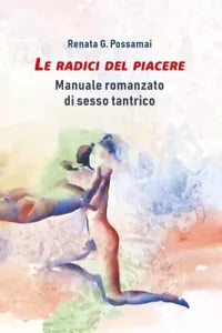 Le radici del piacere Manuale romanzato di sesso tantrico di Renata G Possama