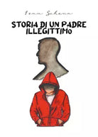 Storia di un padre illegittimo di Ivan Schena, 2021, Youcanprint