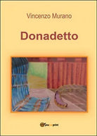 Donadetto di Vincenzo Murano, 2016, Youcanprint