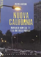 Nuova California Romanzo noir sul 77 e la fine della politica di Pietro Angel