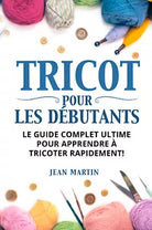 TRICOT POUR LES D BUTANTS Le guide complet ultime pour apprendre tricoter rap