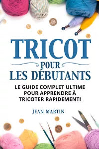 TRICOT POUR LES D BUTANTS Le guide complet ultime pour apprendre tricoter rap