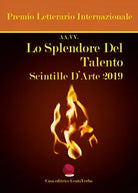 Lo splendore del talento. Scintille d’arte 2019. Premio Letterario Internazional