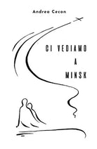 Ci vediamo a Minsk di Andrea Cecon, 2020, Youcanprint