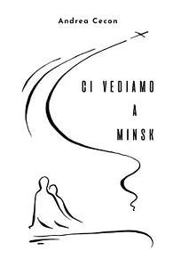 Ci vediamo a Minsk di Andrea Cecon, 2020, Youcanprint