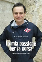 La mia passione per la corsa - Cosimo Cavallo, 2015, Youcanprint