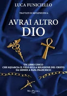 Avrai altro Dio Un libro unico che squarcia il velo sulla religione del Cristo