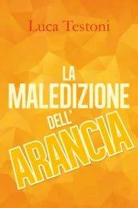 La maledizione dell’arancia di Luca Testoni, 2018, Youcanprint