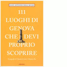 111 luoghi di Genova che devi proprio scoprire di Dellaglio Gianantonio