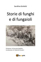 Storie di funghi e di fungaioli di Serafino Giulietti, 2021, Youcanprint